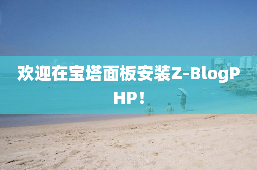 欢迎在宝塔面板安装Z-BlogPHP！