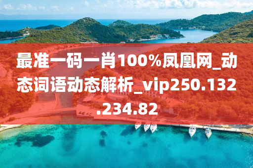 最准一码一肖100%凤凰网_动态词语动态解析_vip250.132.234.82