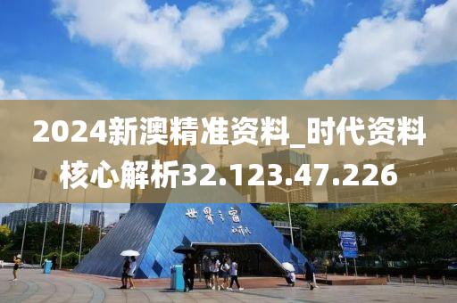 2024新澳精准资料_时代资料核心解析32.123.47.226