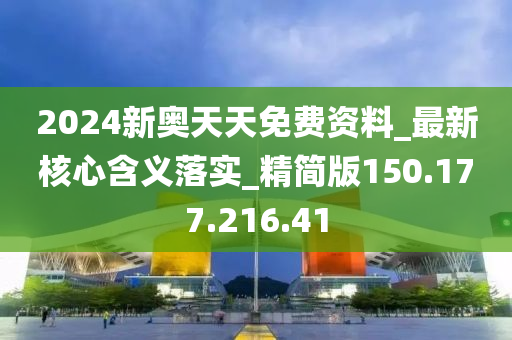 2024新奥天天免费资料_最新核心含义落实_精简版150.177.216.41