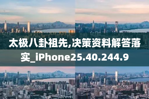 太极八卦祖先,决策资料解答落实_iPhone25.40.244.9