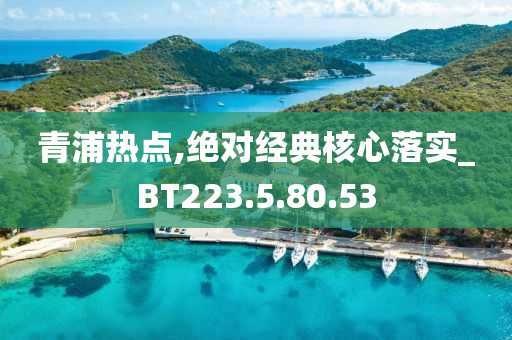 青浦热点,绝对经典核心落实_BT223.5.80.53