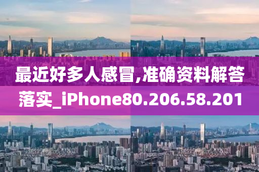 最近好多人感冒,准确资料解答落实_iPhone80.206.58.201