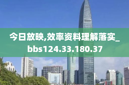 今日放映,效率资料理解落实_bbs124.33.180.37