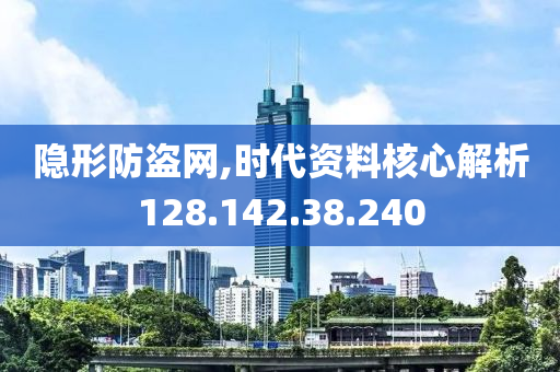 隐形防盗网,时代资料核心解析128.142.38.240