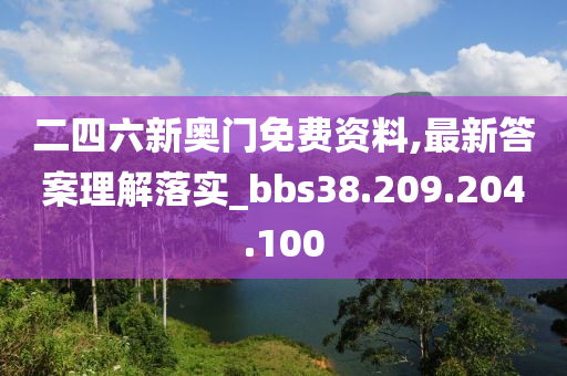 二四六新奥门免费资料,最新答案理解落实_bbs38.209.204.100