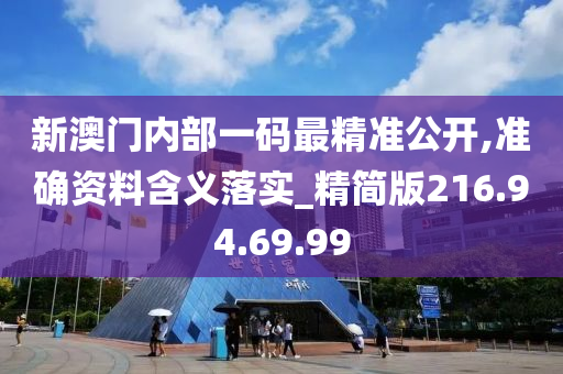 新澳门内部一码最精准公开,准确资料含义落实_精简版216.94.69.99