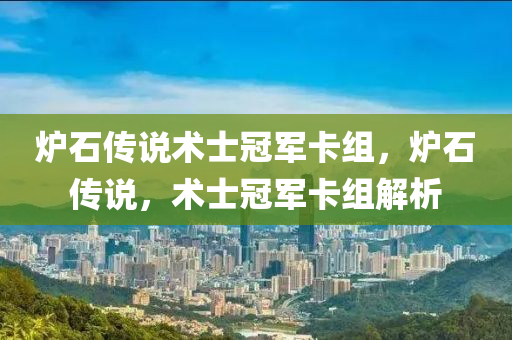 炉石传说术士冠军卡组，炉石传说，术士冠军卡组解析