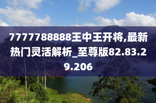 7777788888王中王开将,最新热门灵活解析_至尊版82.83.29.206